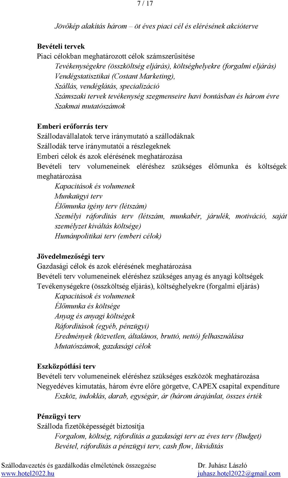 erőforrás terv Szállodavállalatok terve iránymutató a szállodáknak Szállodák terve iránymutatói a részlegeknek Emberi célok és azok elérésének meghatározása Bevételi terv volumeneinek eléréshez