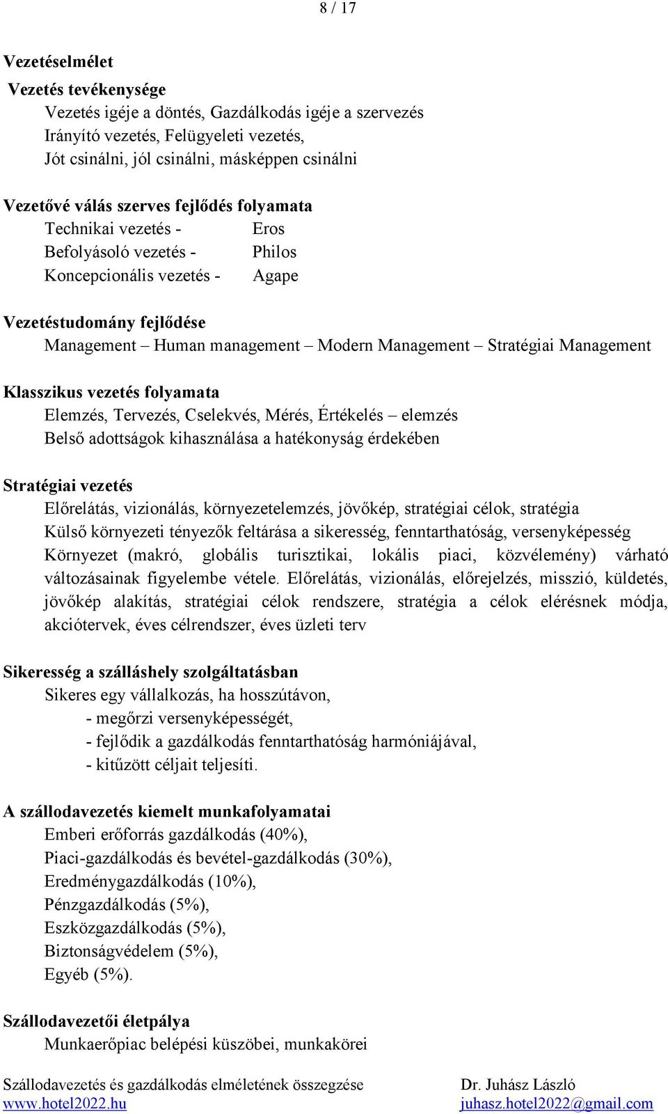 Management Klasszikus vezetés folyamata Elemzés, Tervezés, Cselekvés, Mérés, Értékelés elemzés Belső adottságok kihasználása a hatékonyság érdekében Stratégiai vezetés Előrelátás, vizionálás,