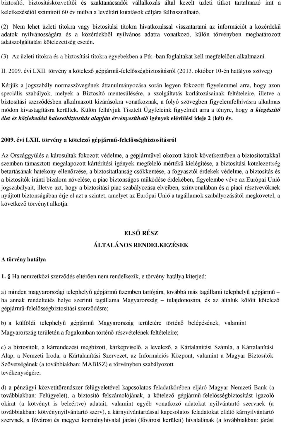 meghatározott adatszolgáltatási kötelezettség esetén. (3) Az üzleti titokra és a biztosítási titokra egyebekben a Ptk.-ban foglaltakat kell megfelelően alkalmazni. II. 2009. évi LXII.