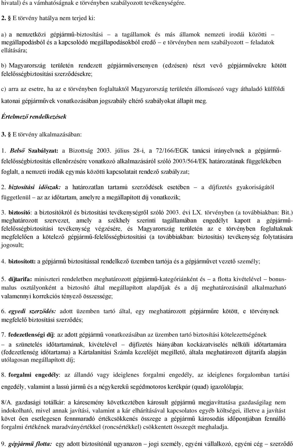 szabályozott feladatok ellátására; b) Magyarország területén rendezett gépjárműversenyen (edzésen) részt vevő gépjárművekre kötött felelősségbiztosítási szerződésekre; c) arra az esetre, ha az e