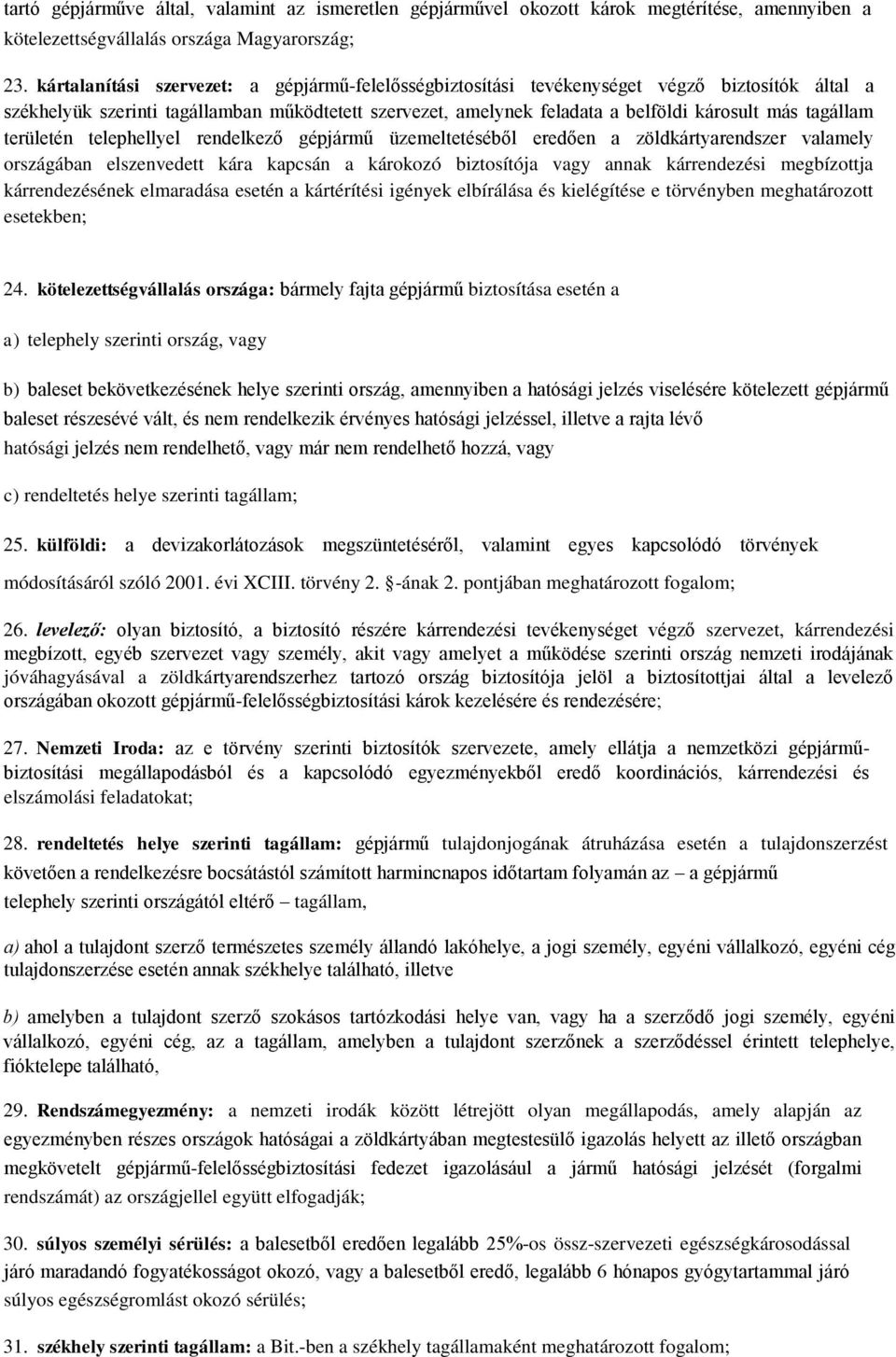 tagállam területén telephellyel rendelkező gépjármű üzemeltetéséből eredően a zöldkártyarendszer valamely országában elszenvedett kára kapcsán a károkozó biztosítója vagy annak kárrendezési