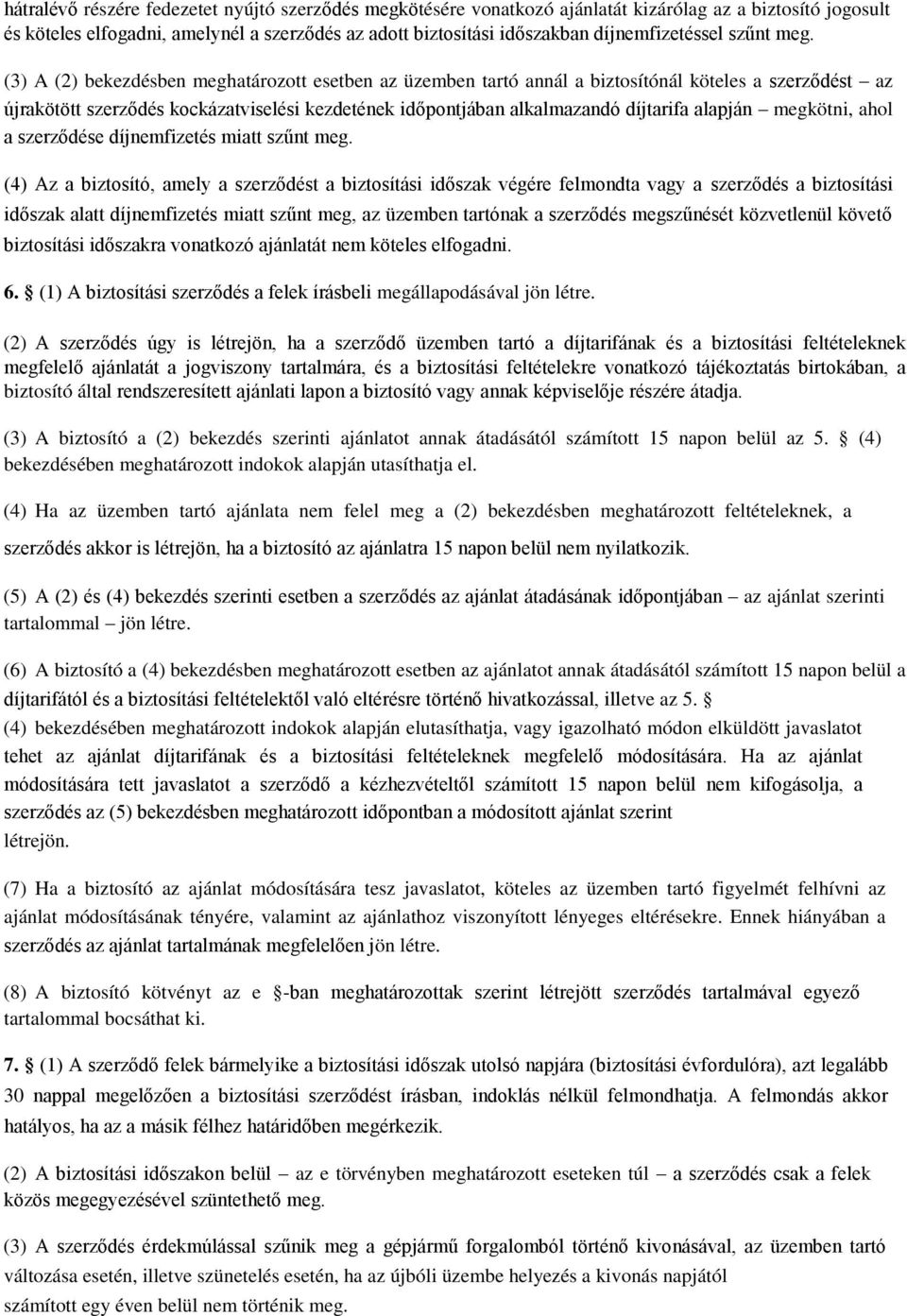 (3) A (2) bekezdésben meghatározott esetben az üzemben tartó annál a biztosítónál köteles a szerződést az újrakötött szerződés kockázatviselési kezdetének időpontjában alkalmazandó díjtarifa alapján