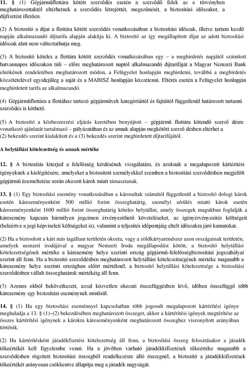 A biztosító az így megállapított díjat az adott biztosítási időszak alatt nem változtathatja meg.