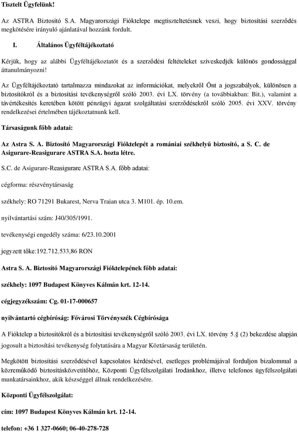 Az Ügyféltájékoztató tartalmazza mindazokat az információkat, melyekről Önt a jogszabályok, különösen a biztosítókról és a biztosítási tevékenységről szóló 2003. évi LX. törvény (a továbbiakban: Bit.