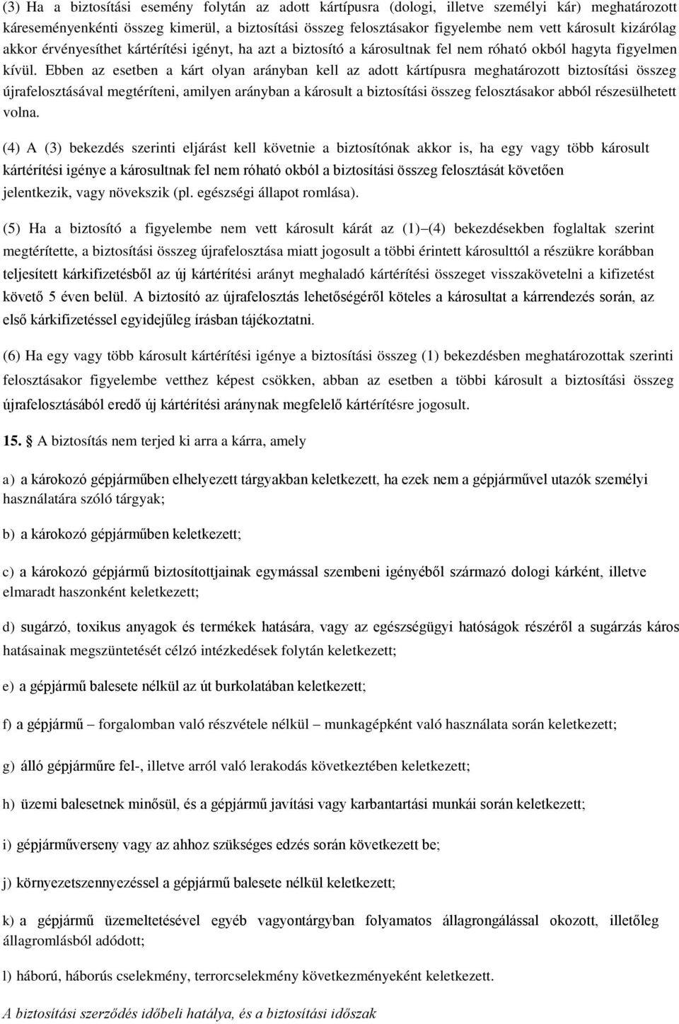 Ebben az esetben a kárt olyan arányban kell az adott kártípusra meghatározott biztosítási összeg újrafelosztásával megtéríteni, amilyen arányban a károsult a biztosítási összeg felosztásakor abból