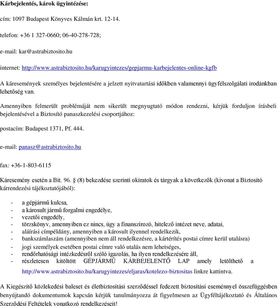 hu/karugyintezes/gepjarmu-karbejelentes-online-kgfb A káresemények személyes bejelentésére a jelzett nyitvatartási időkben valamennyi ügyfélszolgálati irodánkban lehetőség van.