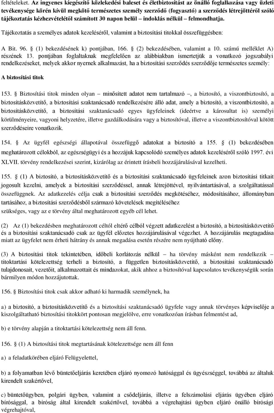 szóló tájékoztatás kézhezvételétől számított 30 napon belül indoklás nélkül felmondhatja. Tájékoztatás a személyes adatok kezeléséről, valamint a biztosítási titokkal összefüggésben: A Bit. 96.