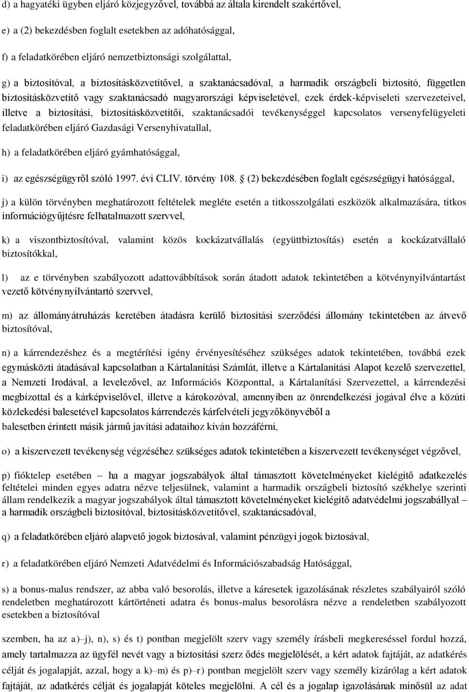szervezeteivel, illetve a biztosítási, biztosításközvetítői, szaktanácsadói tevékenységgel kapcsolatos versenyfelügyeleti feladatkörében eljáró Gazdasági Versenyhivatallal, h) a feladatkörében eljáró