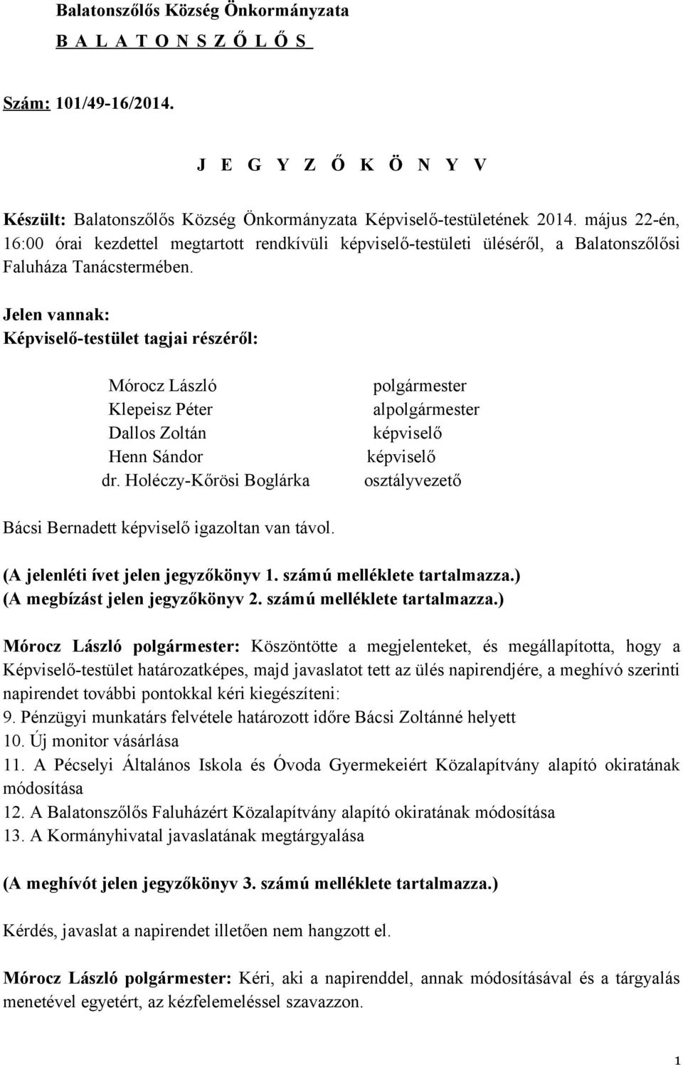 Jelen vannak: Képviselő-testület tagjai részéről: Mórocz László Klepeisz Péter Dallos Zoltán Henn Sándor dr.