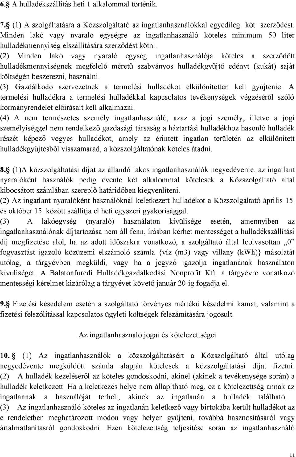 (2) Minden lakó vagy nyaraló egység ingatlanhasználója köteles a szerződött hulladékmennyiségnek megfelelő méretű szabványos hulladékgyűjtő edényt (kukát) saját költségén beszerezni, használni.