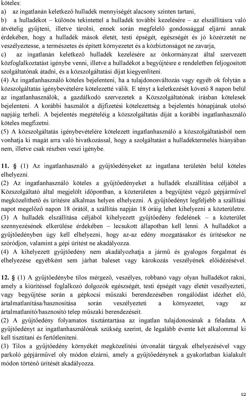 és a közbiztonságot ne zavarja, c) az ingatlanán keletkező hulladék kezelésére az önkormányzat által szervezett közfoglalkoztatást igénybe venni, illetve a hulladékot a begyűjtésre e rendeletben