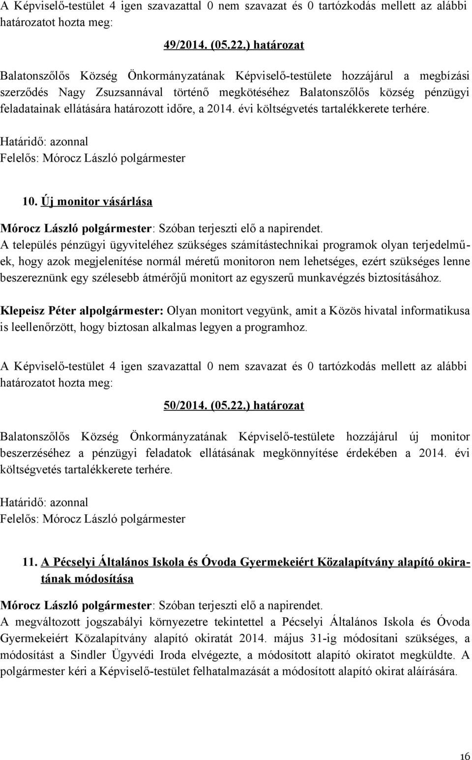 határozott időre, a 2014. évi költségvetés tartalékkerete terhére. Határidő: azonnal 10. Új monitor vásárlása Mórocz László polgármester: Szóban terjeszti elő a napirendet.