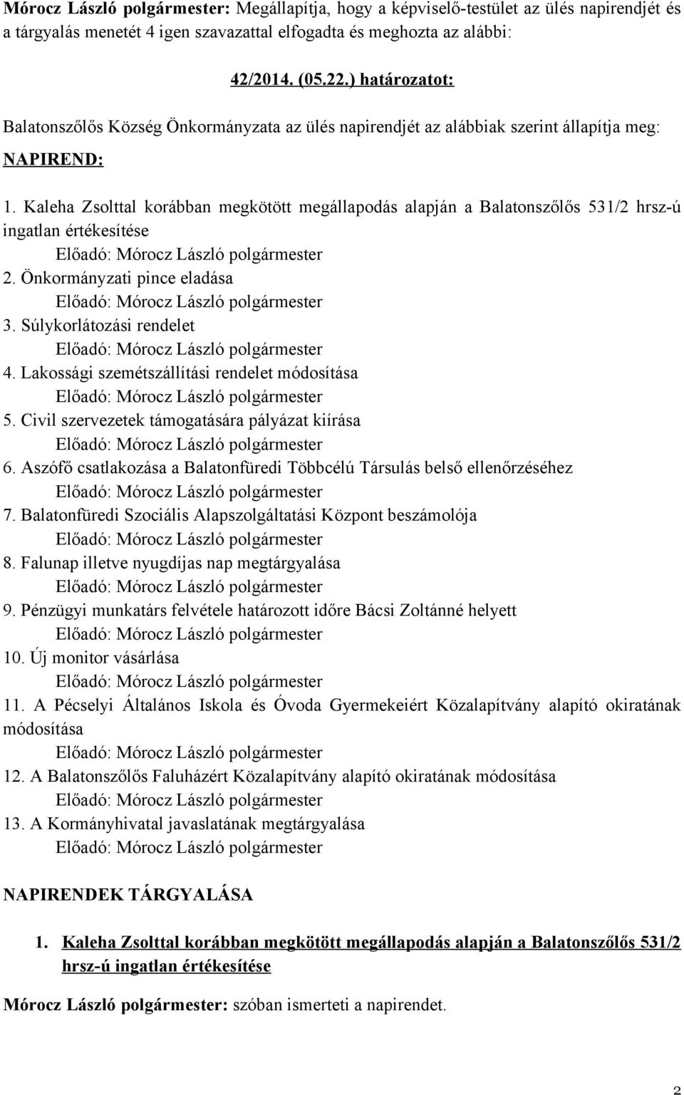 Kaleha Zsolttal korábban megkötött megállapodás alapján a Balatonszőlős 531/2 hrsz-ú ingatlan értékesítése 2. Önkormányzati pince eladása 3. Súlykorlátozási rendelet 4.