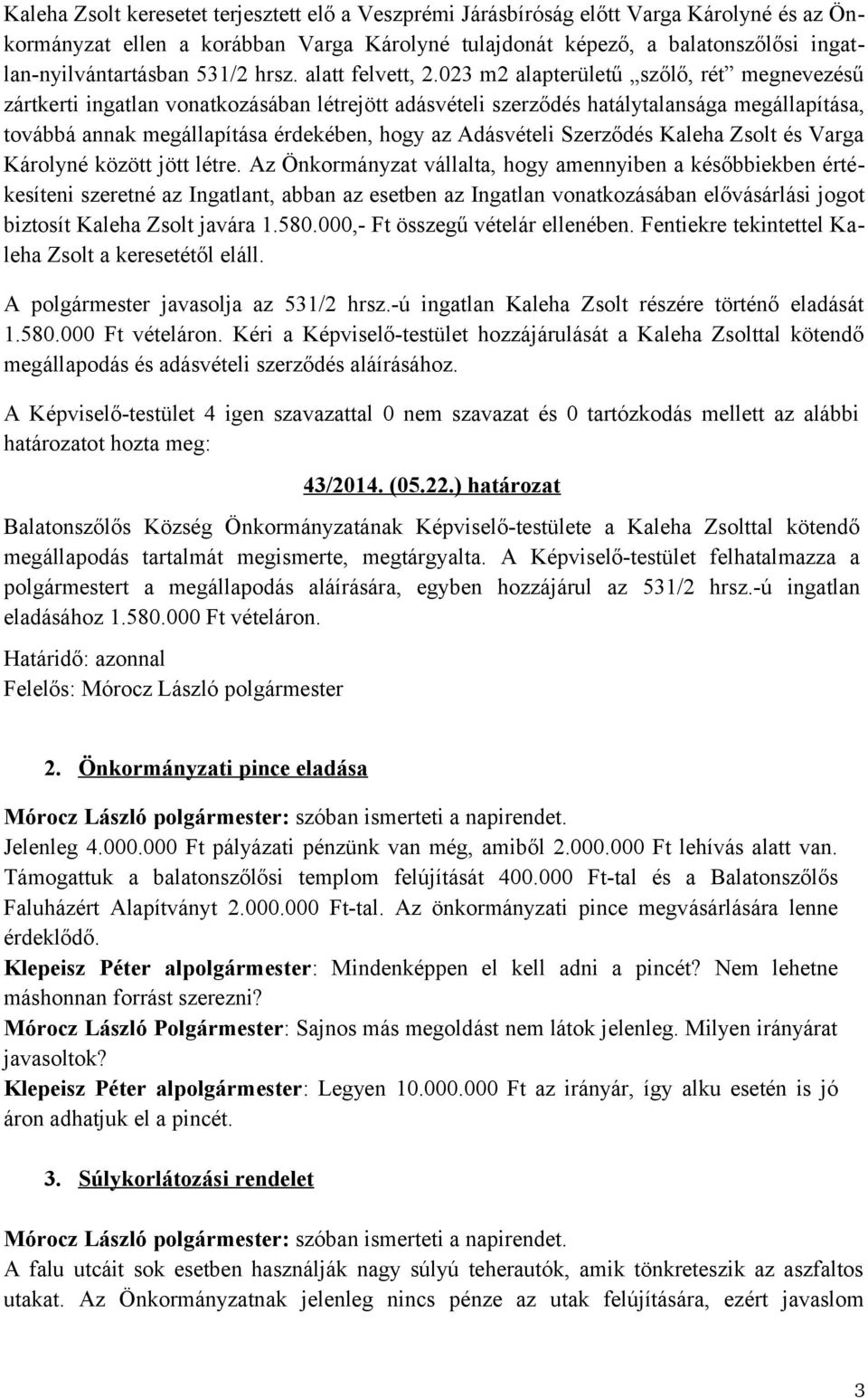 023 m2 alapterületű szőlő, rét megnevezésű zártkerti ingatlan vonatkozásában létrejött adásvételi szerződés hatálytalansága megállapítása, továbbá annak megállapítása érdekében, hogy az Adásvételi