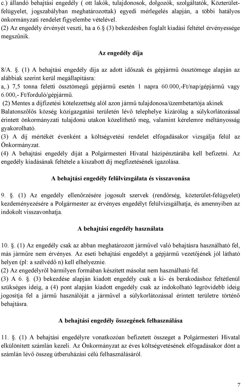 . (1) A behajtási engedély díja az adott időszak és gépjármű össztömege alapján az alábbiak szerint kerül megállapításra: a,.) 7,5 tonna feletti össztömegű gépjármű esetén 1 napra 60.