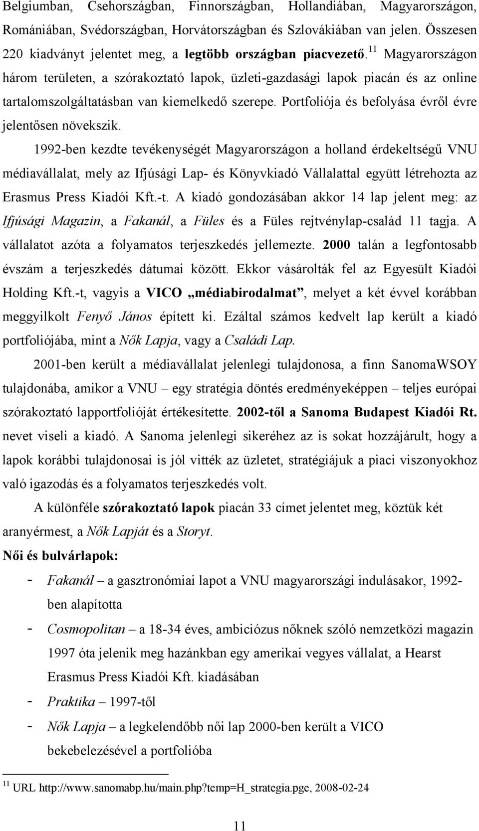 11 Magyarországon három területen, a szórakoztató lapok, üzleti-gazdasági lapok piacán és az online tartalomszolgáltatásban van kiemelkedő szerepe.