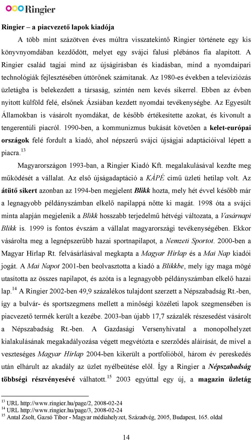 Az 1980-es években a televíziózás üzletágba is belekezdett a társaság, szintén nem kevés sikerrel. Ebben az évben nyitott külföld felé, elsőnek Ázsiában kezdett nyomdai tevékenységbe.