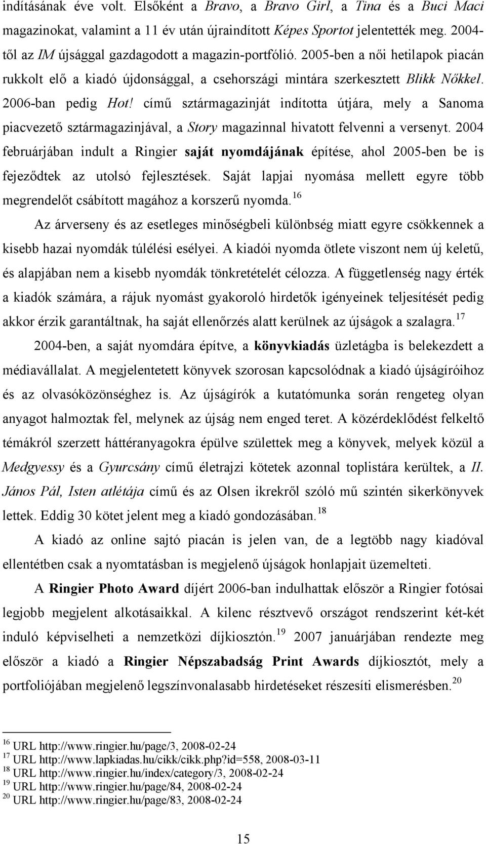 című sztármagazinját indította útjára, mely a Sanoma piacvezető sztármagazinjával, a Story magazinnal hivatott felvenni a versenyt.