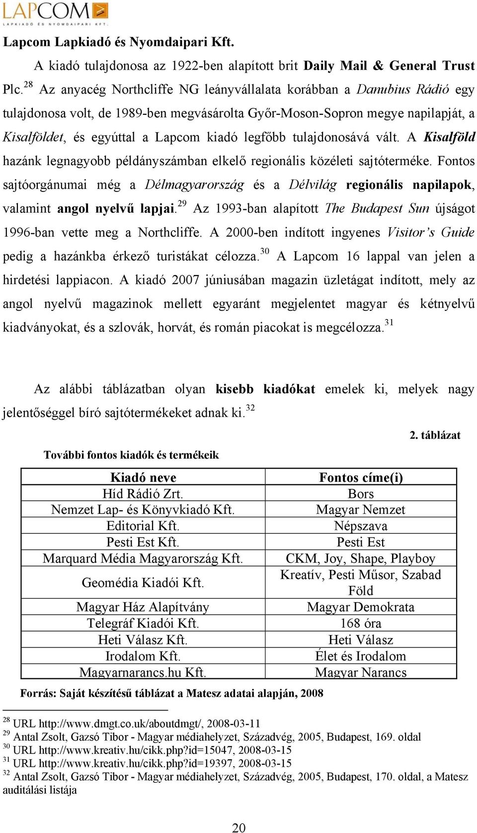 legfőbb tulajdonosává vált. A Kisalföld hazánk legnagyobb példányszámban elkelő regionális közéleti sajtóterméke.