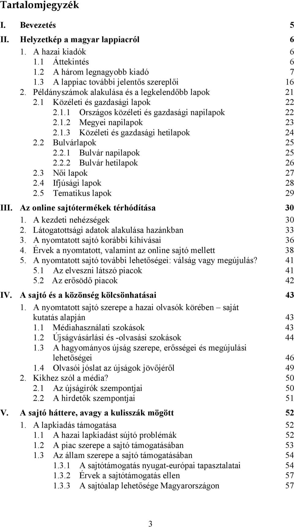 2 Bulvárlapok 25 2.2.1 Bulvár napilapok 25 2.2.2 Bulvár hetilapok 26 2.3 Női lapok 27 2.4 Ifjúsági lapok 28 2.5 Tematikus lapok 29 III. Az online sajtótermékek térhódítása 30 1.