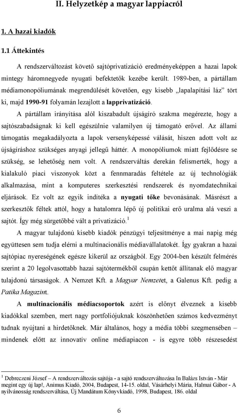 A pártállam irányítása alól kiszabadult újságíró szakma megérezte, hogy a sajtószabadságnak ki kell egészülnie valamilyen új támogató erővel.