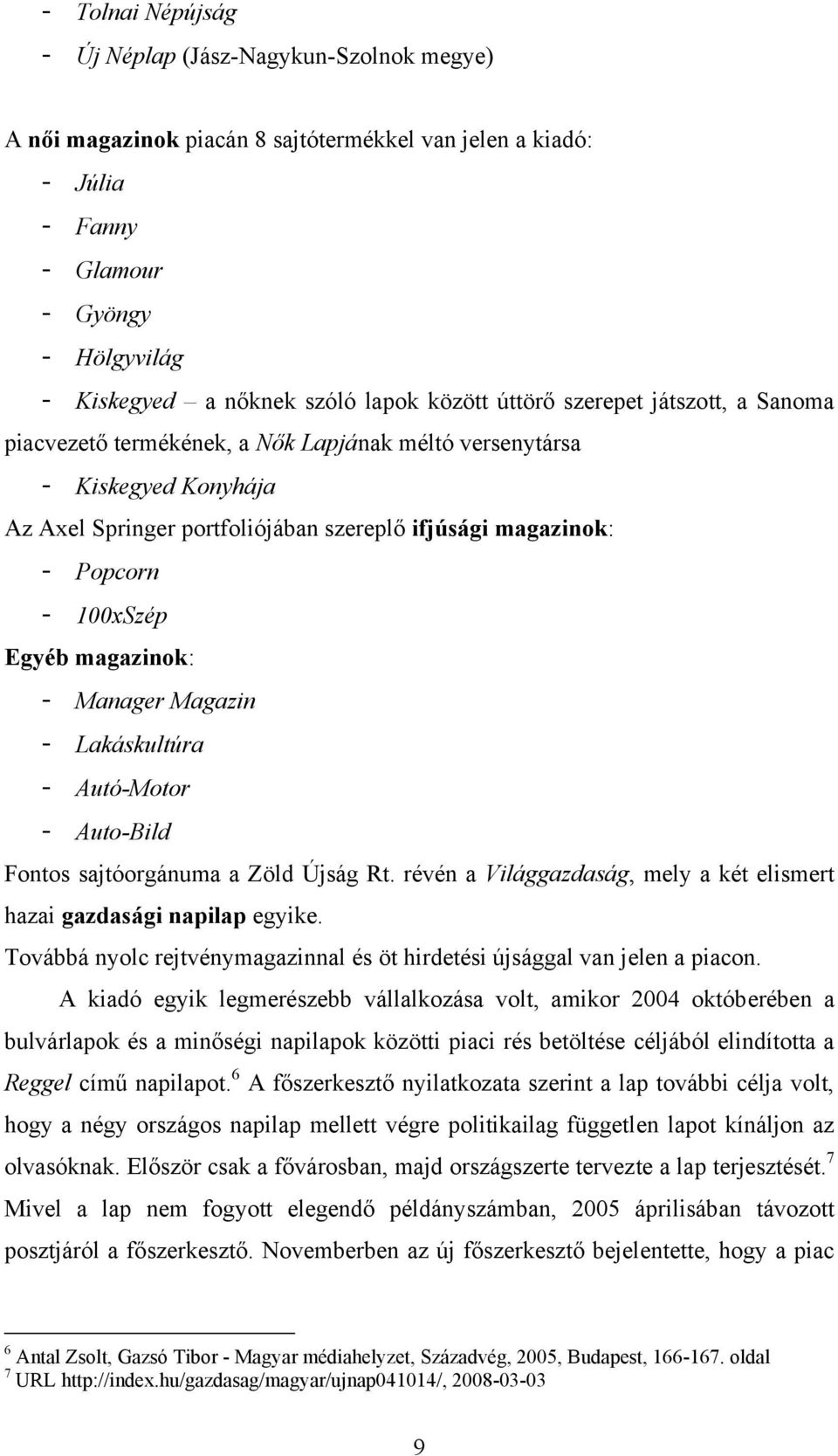 100xSzép Egyéb magazinok: - Manager Magazin - Lakáskultúra - Autó-Motor - Auto-Bild Fontos sajtóorgánuma a Zöld Újság Rt. révén a Világgazdaság, mely a két elismert hazai gazdasági napilap egyike.