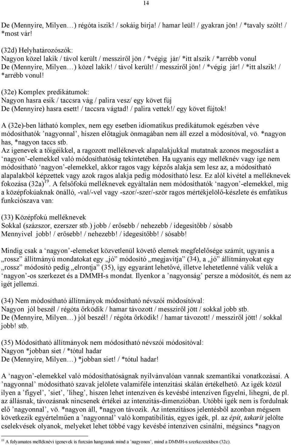 / *arrébb vonul! (32e) Komplex predikátumok: Nagyon hasra esik / taccsra vág / palira vesz/ egy követ fúj De (Mennyire) hasra esett! / taccsra vágtad! / palira vettek!/ egy követ fújtok!