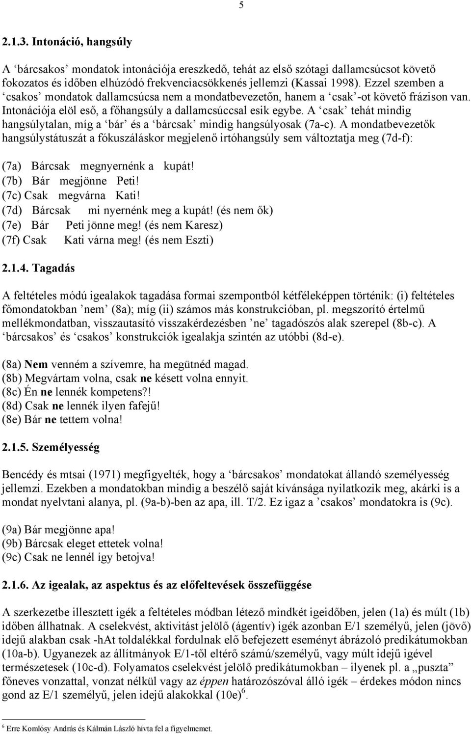 A csak tehát mindig hangsúlytalan, míg a bár és a bárcsak mindig hangsúlyosak (7a-c).