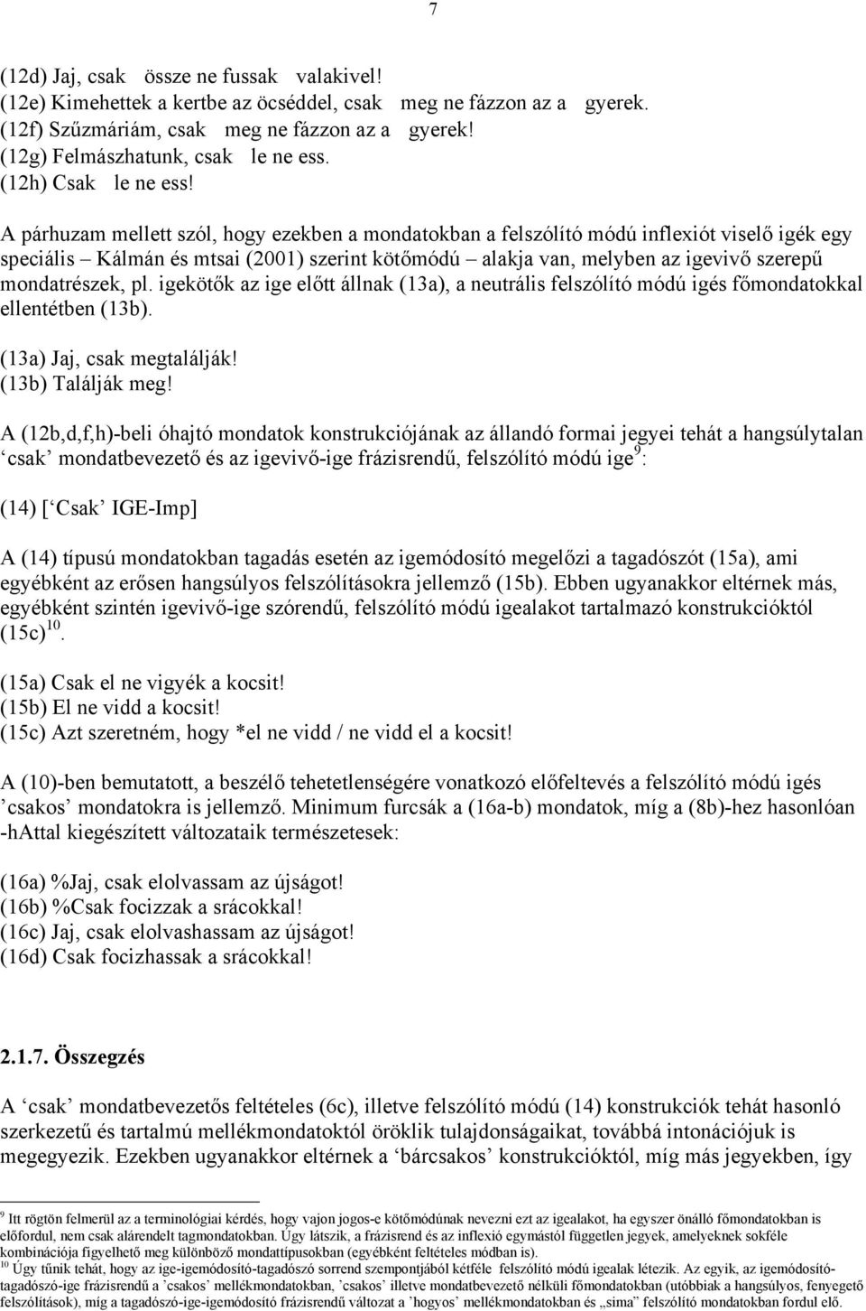 A párhuzam mellett szól, hogy ezekben a mondatokban a felszólító módú inflexiót viselő igék egy speciális Kálmán és mtsai (2001) szerint kötőmódú alakja van, melyben az igevivő szerepű mondatrészek,