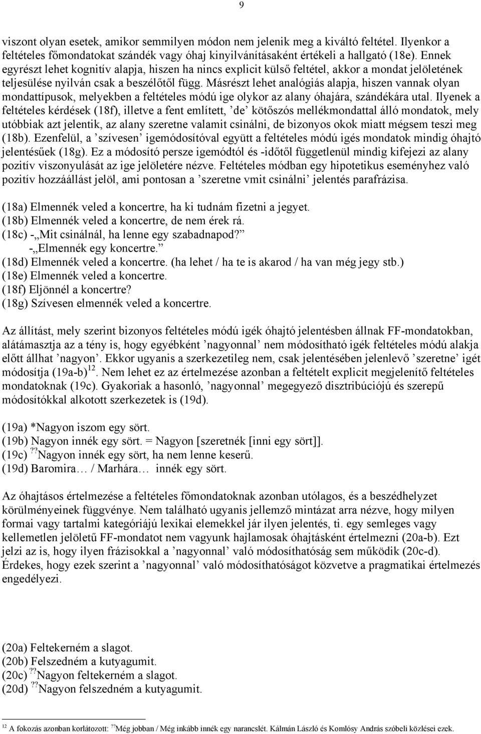 Másrészt lehet analógiás alapja, hiszen vannak olyan mondattípusok, melyekben a feltételes módú ige olykor az alany óhajára, szándékára utal.
