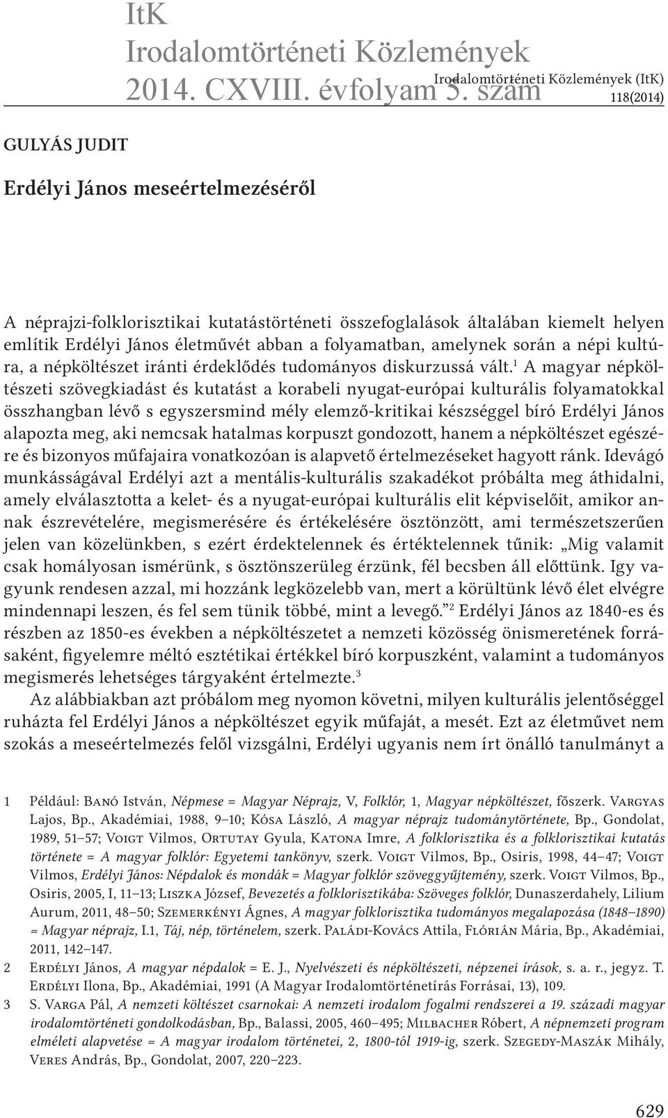 1 A magyar népköltészeti szövegkiadást és kutatást a korabeli nyugat-európai kulturális folyamatokkal összhangban lévő s egyszersmind mély elemző-kritikai készséggel bíró Erdélyi János alapozta meg,