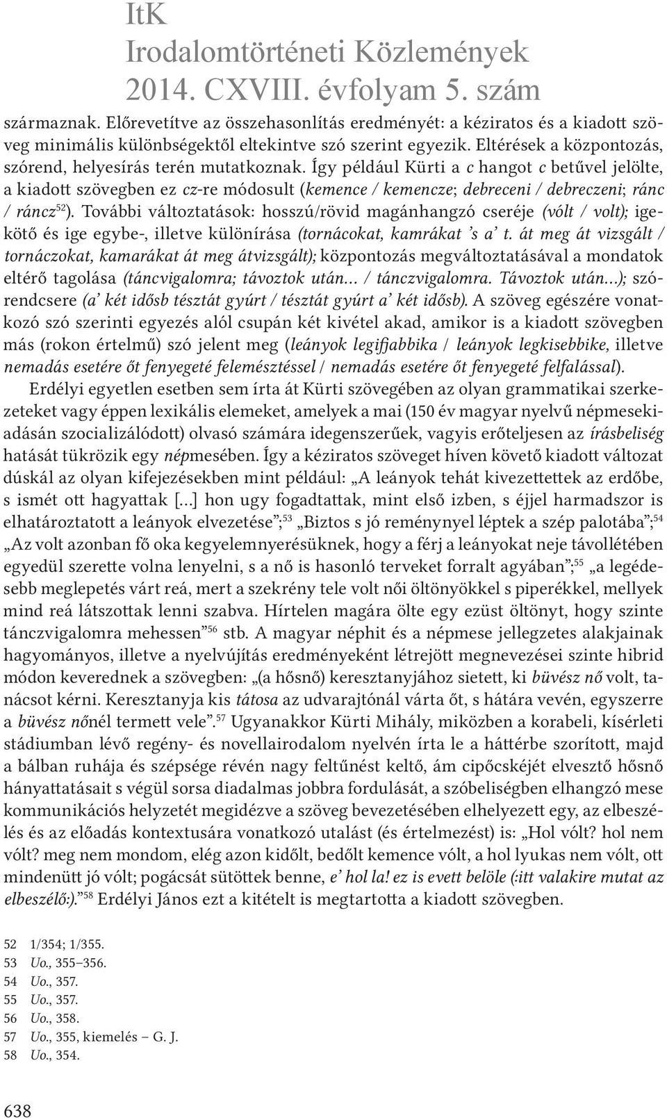 Így például Kürti a c hangot c betűvel jelölte, a kiadott szövegben ez cz-re módosult (kemence / kemencze; debreceni / debreczeni; ránc / ráncz 52 ).