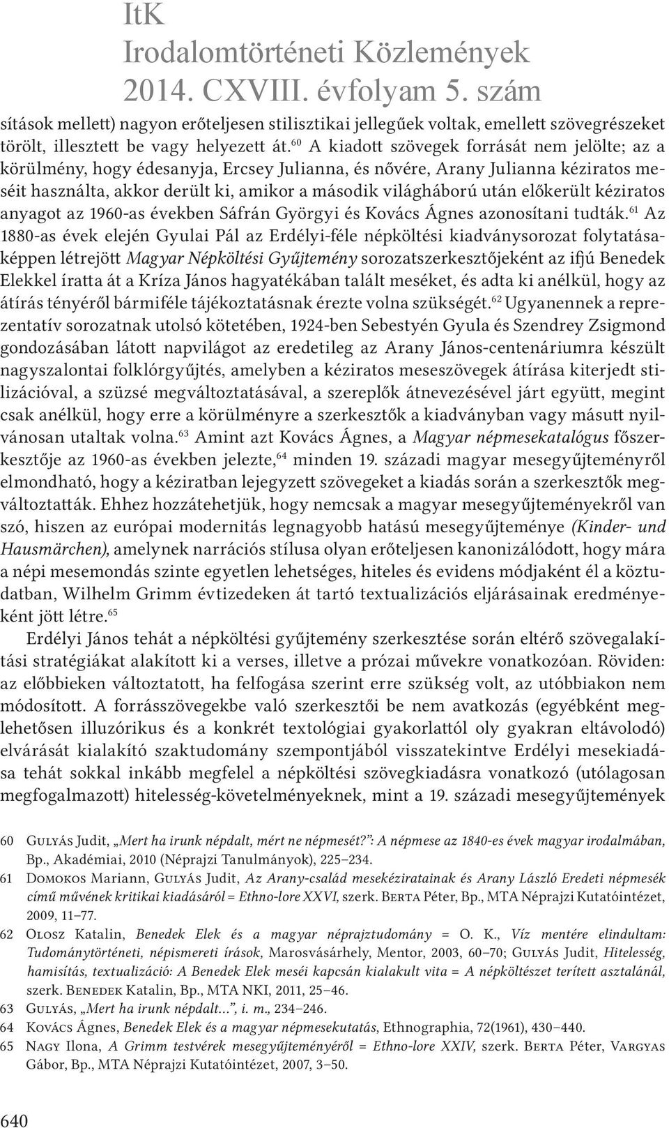 előkerült kéziratos anyagot az 1960-as években Sáfrán Györgyi és Kovács Ágnes azonosítani tudták.