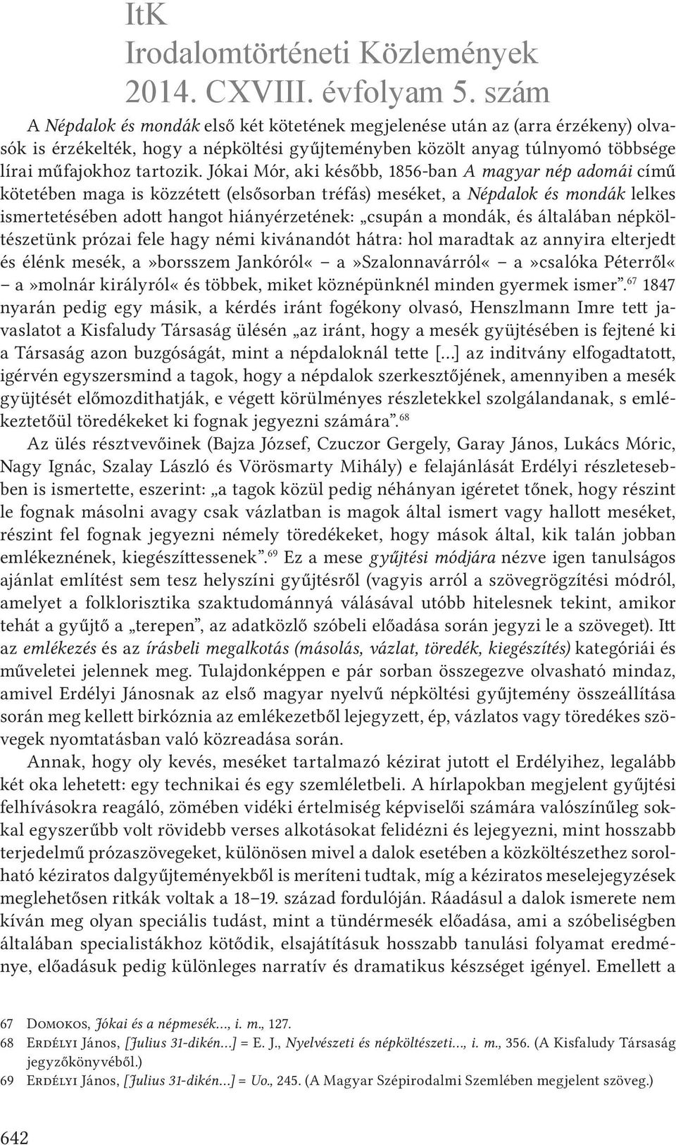 mondák, és általában népköltészetünk prózai fele hagy némi kivánandót hátra: hol maradtak az annyira elterjedt és élénk mesék, a»borsszem Jankóról«a»Szalonnavárról«a»csalóka Péterről«a»molnár