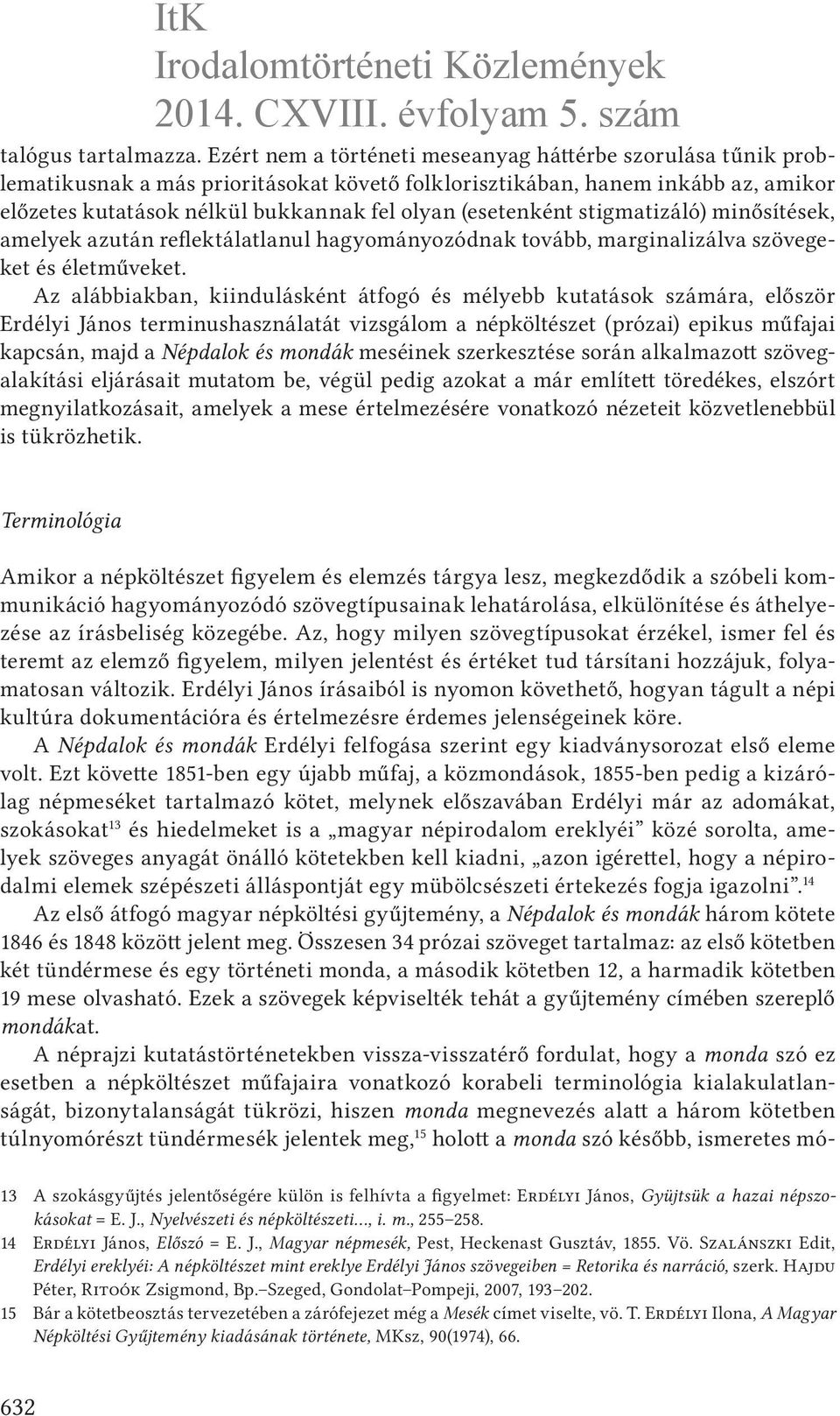 (esetenként stigmatizáló) minősítések, amelyek azután reflektálatlanul hagyományozódnak tovább, marginalizálva szövegeket és életműveket.