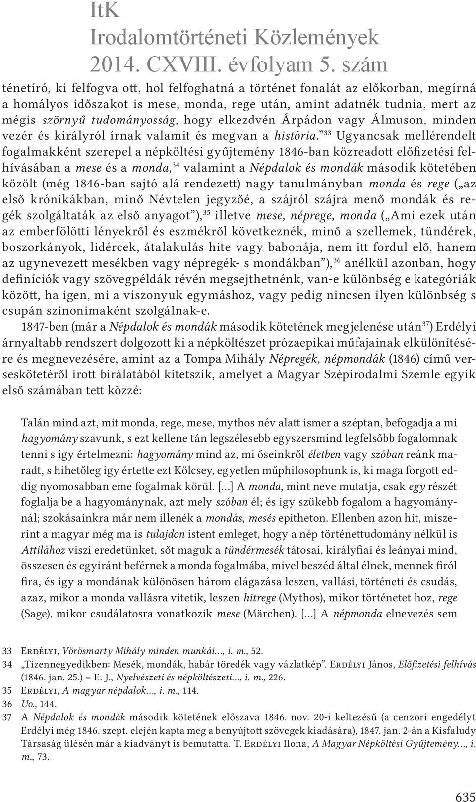 33 Ugyancsak mellérendelt fogalmakként szerepel a népköltési gyűjtemény 1846-ban közreadott előfizetési felhívásában a mese és a monda, 34 valamint a Népdalok és mondák második kötetében közölt (még