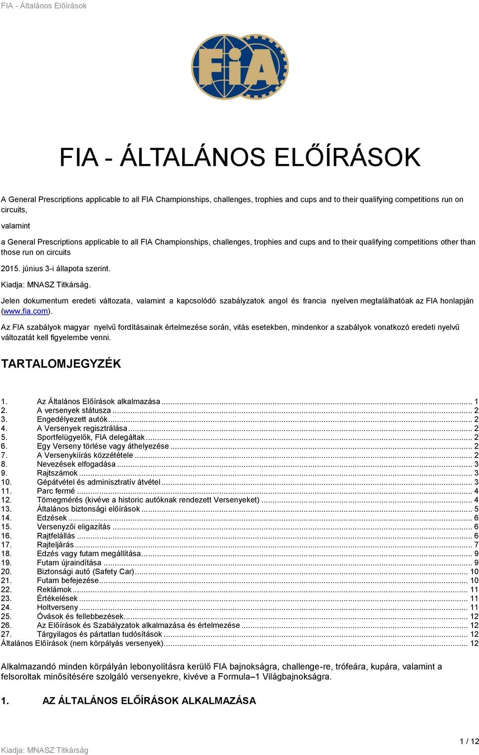 . Jelen dokumentum eredeti változata, valamint a kapcsolódó szabályzatok angol és francia nyelven megtalálhatóak az FIA honlapján (www.fia.com).