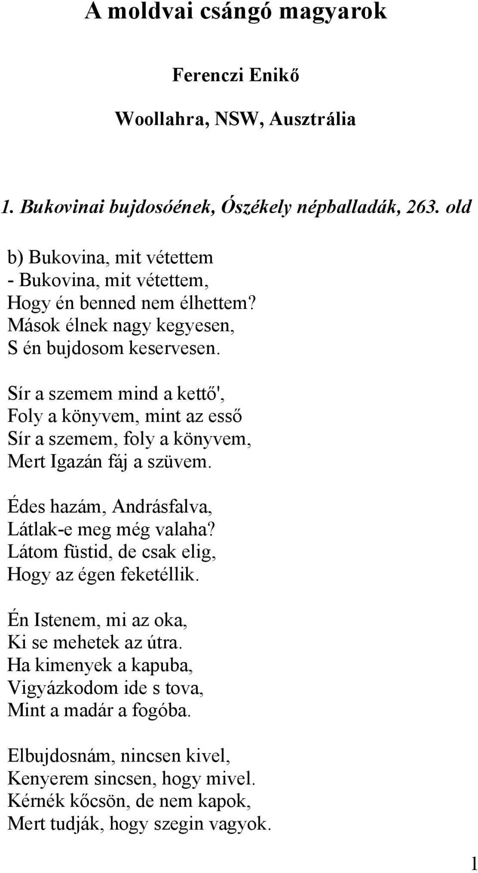 Sír a szemem mind a kettő', Foly a könyvem, mint az esső Sír a szemem, foly a könyvem, Mert Igazán fáj a szüvem. Édes hazám, Andrásfalva, Látlak-e meg még valaha?