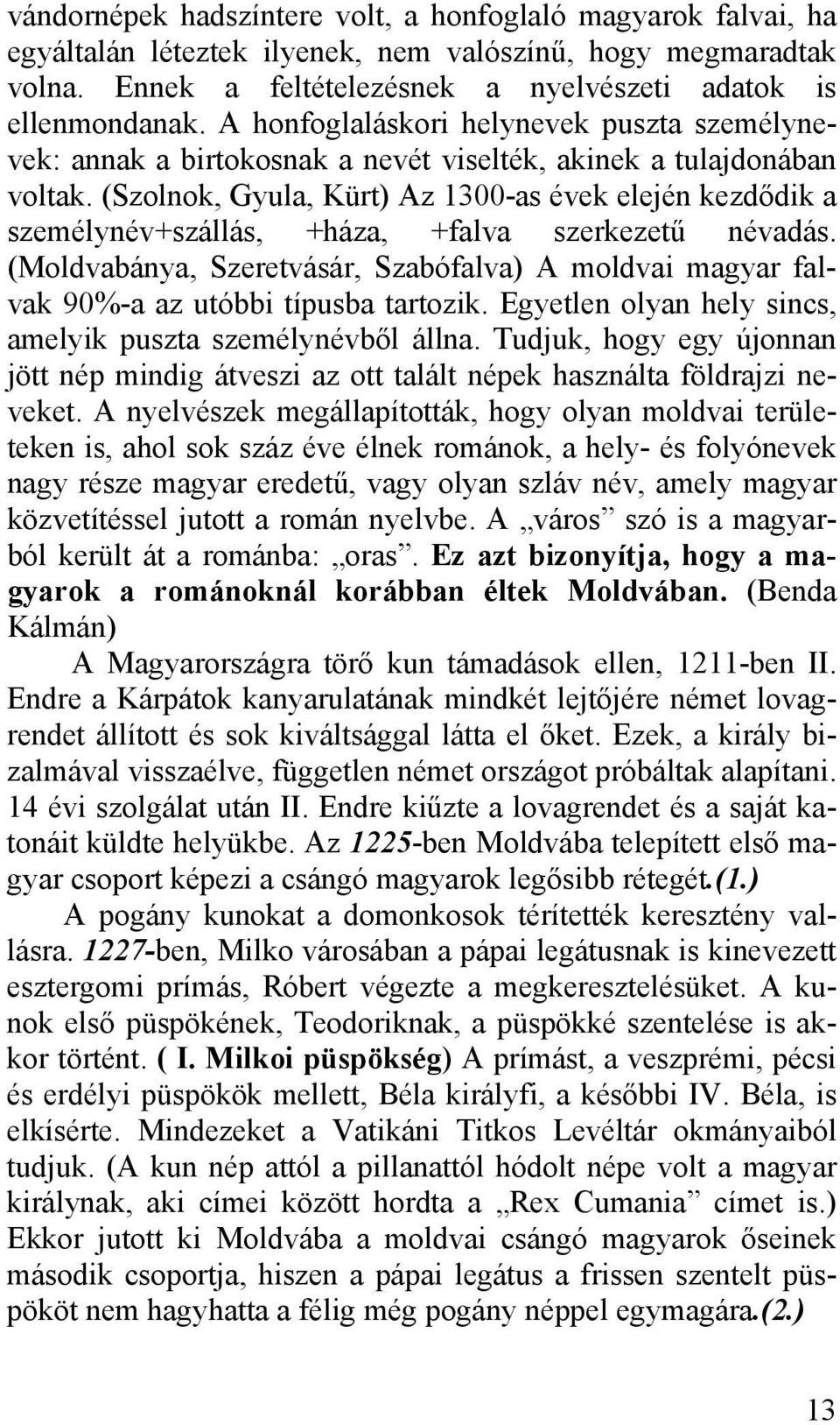 (Szolnok, Gyula, Kürt) Az 1300-as évek elején kezdődik a személynév+szállás, +háza, +falva szerkezetű névadás.