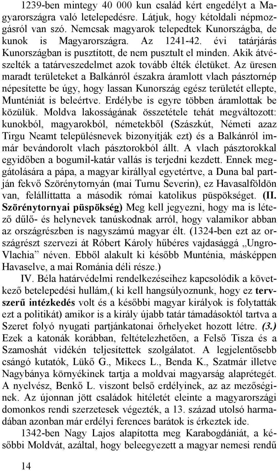 Az üresen maradt területeket a Balkánról északra áramlott vlach pásztornép népesítette be úgy, hogy lassan Kunország egész területét ellepte, Munténiát is beleértve.