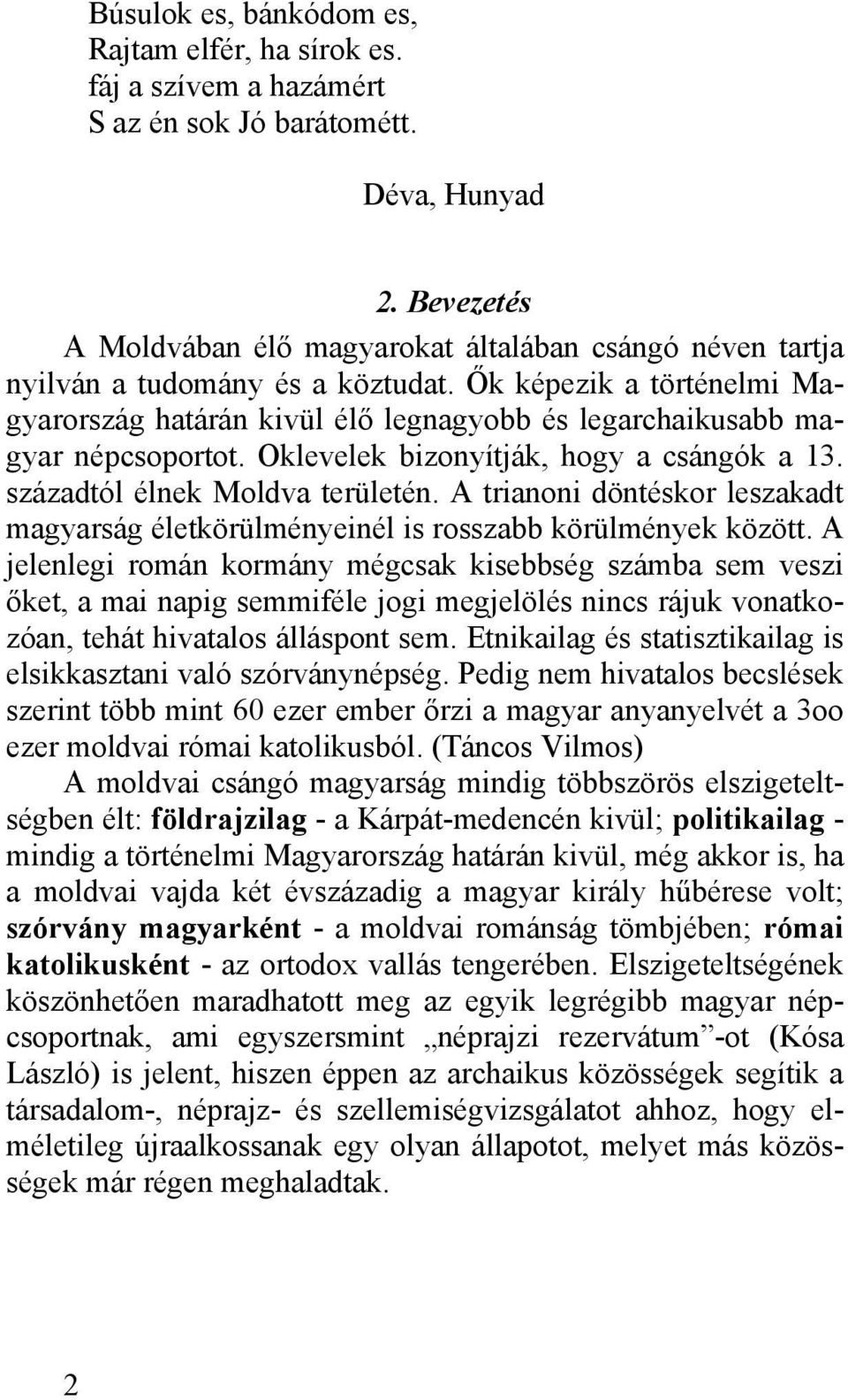 Ők képezik a történelmi Magyarország határán kivül élő legnagyobb és legarchaikusabb magyar népcsoportot. Oklevelek bizonyítják, hogy a csángók a 13. századtól élnek Moldva területén.