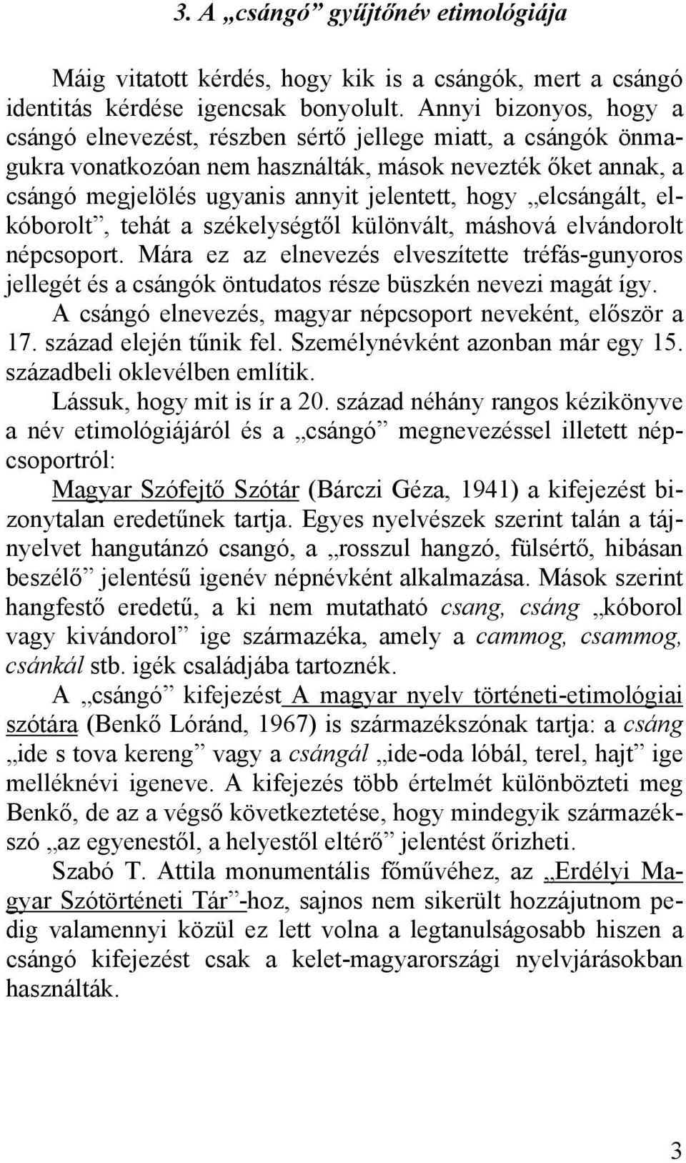 elcsángált, elkóborolt, tehát a székelységtől különvált, máshová elvándorolt népcsoport.