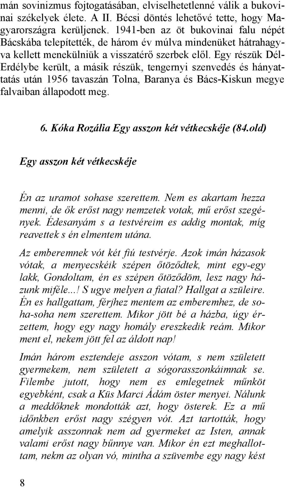 Egy részük Dél- Erdélybe került, a másik részük, tengernyi szenvedés és hányattatás után 1956 tavaszán Tolna, Baranya és Bács-Kiskun megye falvaiban állapodott meg. 6.