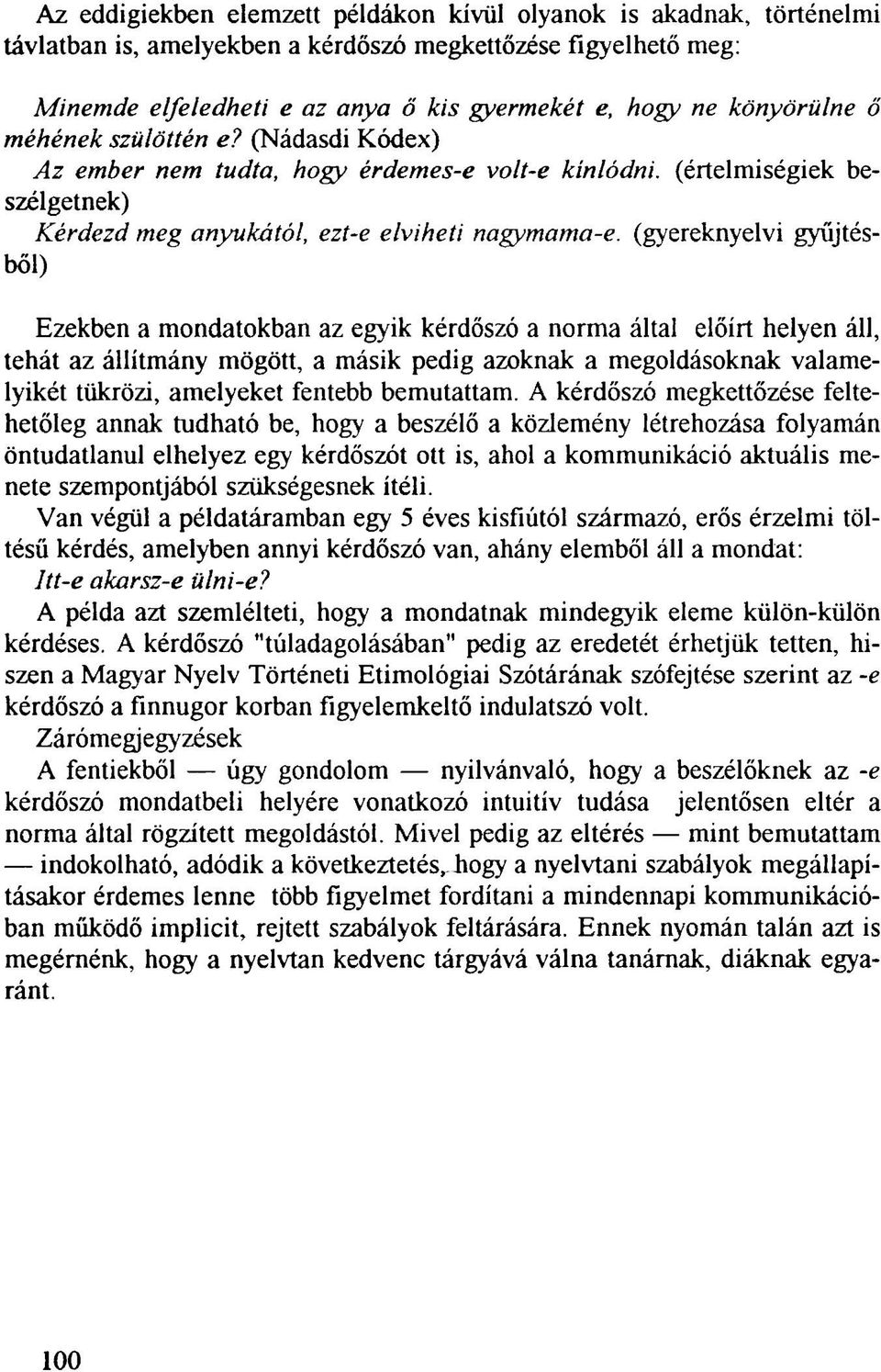 (gyereknyelvi gyűjtésből) Ezekben a mondatokban az egyik kérdőszó a norma által előírt helyen áll, tehát az állítmány mögött, a másik pedig azoknak a megoldásoknak valamelyikét tükrözi, amelyeket