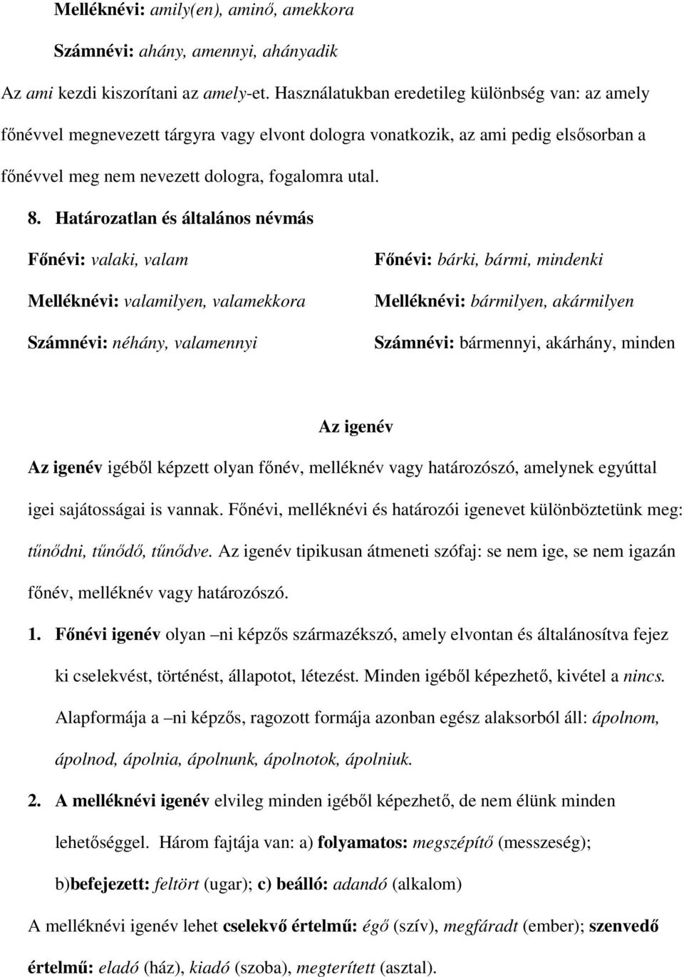 Határozatlan és általános névmás Főnévi: valaki, valam Melléknévi: valamilyen, valamekkora Számnévi: néhány, valamennyi Főnévi: bárki, bármi, mindenki Melléknévi: bármilyen, akármilyen Számnévi: