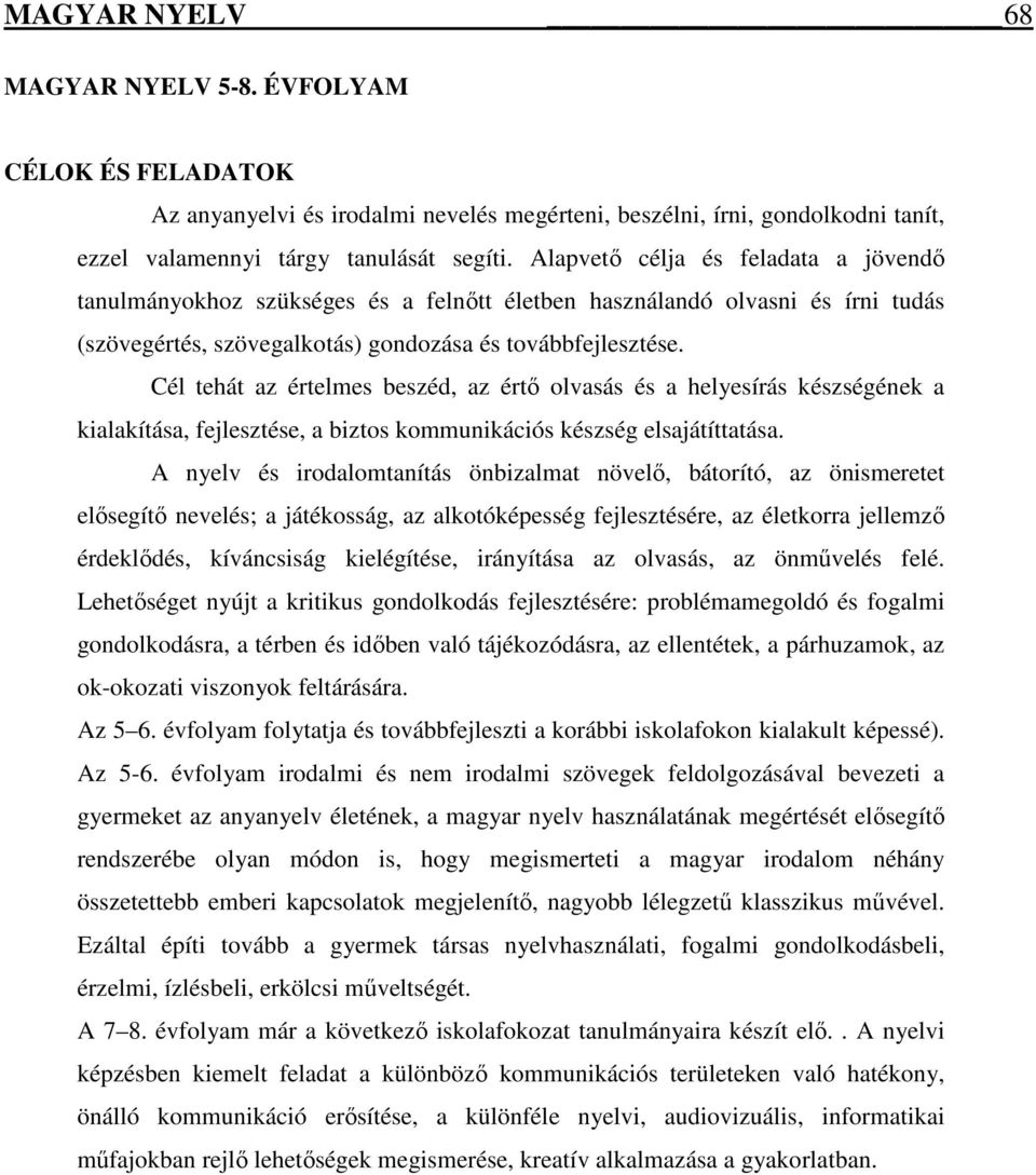 Cél tehát az értelmes beszéd, az értő olvasás és a helyesírás készségének a kialakítása, fejlesztése, a biztos kommunikációs készség elsajátíttatása.