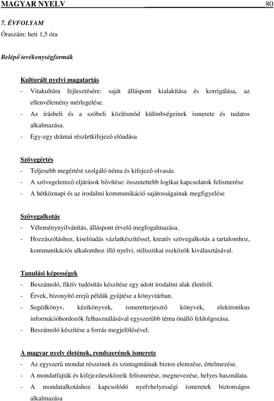 - A szövegelemző eljárások bővítése: összetettebb logikai kapcsolatok felismerése - A hétköznapi és az irodalmi kommunikáció sajátosságainak megfigyelése Szövegalkotás - Véleménynyilvánítás,