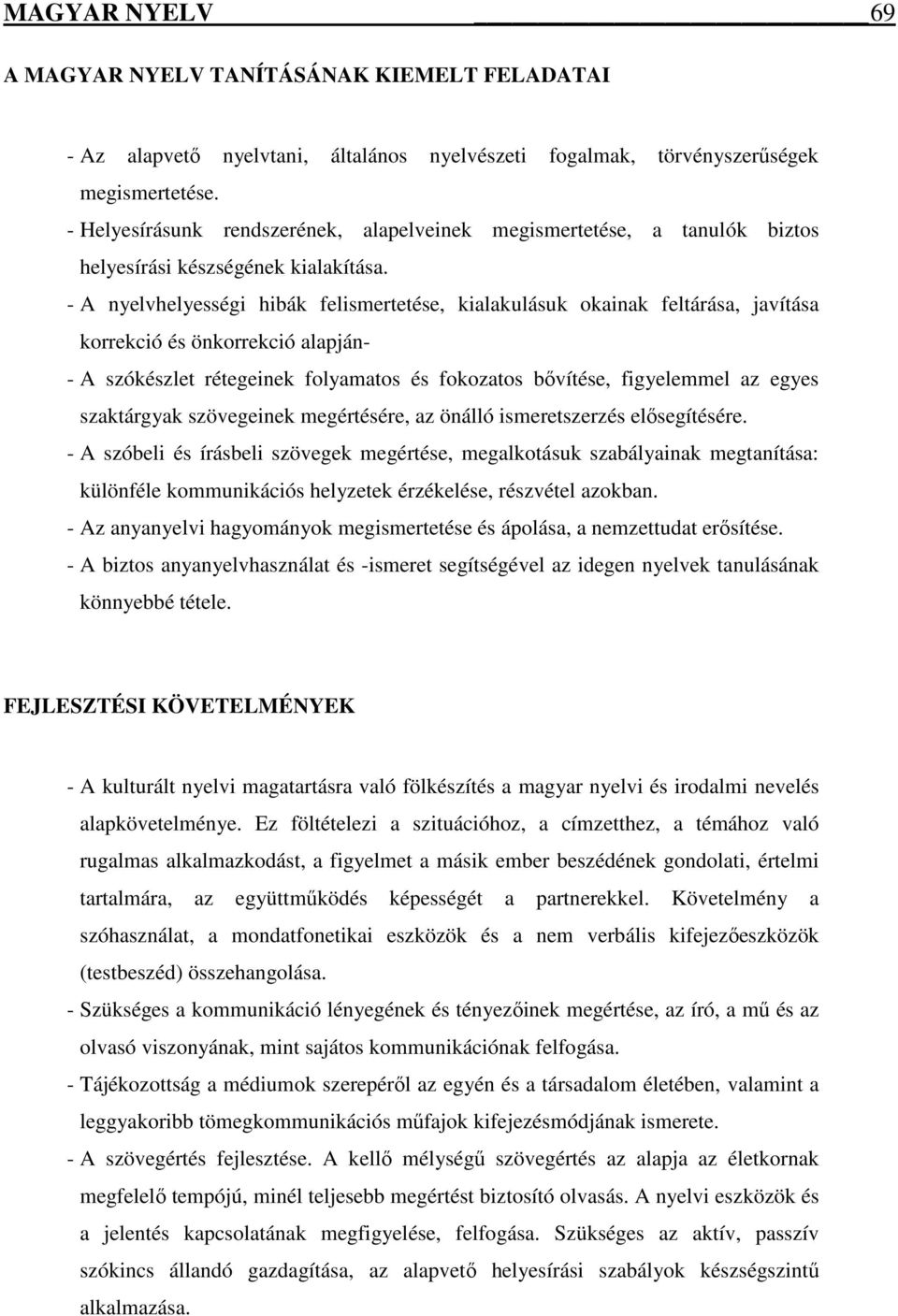 - A nyelvhelyességi hibák felismertetése, kialakulásuk okainak feltárása, javítása korrekció és önkorrekció alapján- - A szókészlet rétegeinek folyamatos és fokozatos bővítése, figyelemmel az egyes