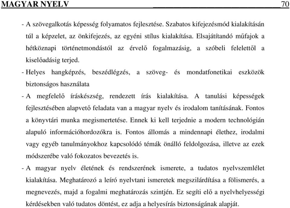 - Helyes hangképzés, beszédlégzés, a szöveg- és mondatfonetikai eszközök biztonságos használata - A megfelelő íráskészség, rendezett írás kialakítása.