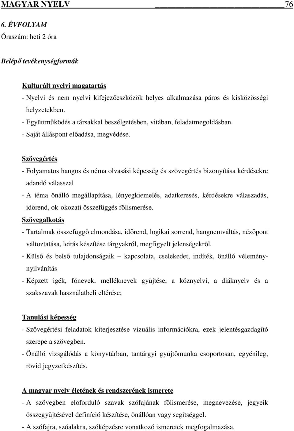 Szövegértés - Folyamatos hangos és néma olvasási képesség és szövegértés bizonyítása kérdésekre adandó válasszal - A téma önálló megállapítása, lényegkiemelés, adatkeresés, kérdésekre válaszadás,